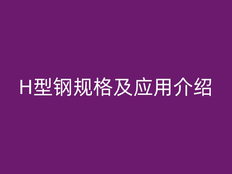 H型鋼規格及應用介紹