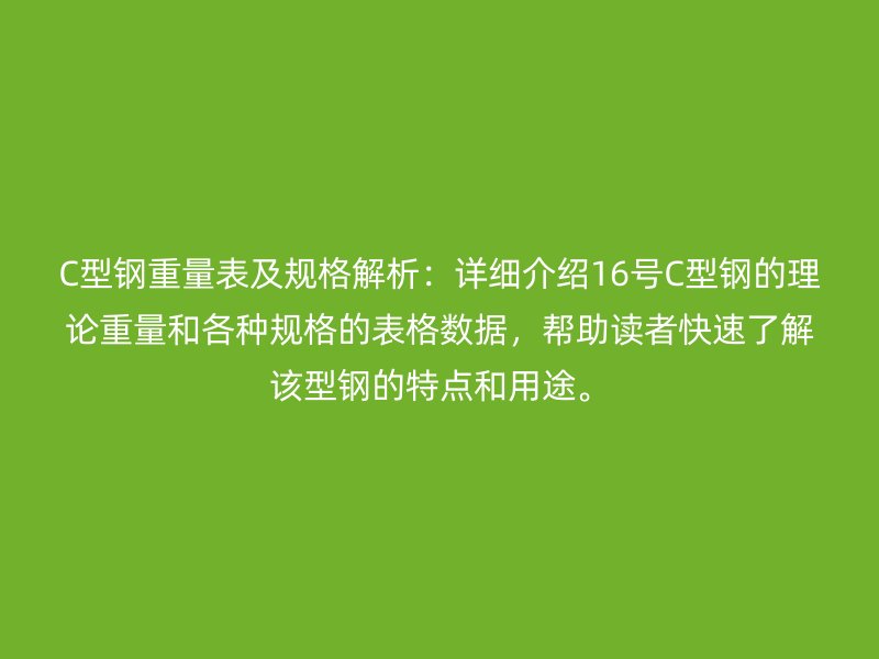 C型鋼重量表及規格解析：詳細介紹16號C型鋼的理論重量和各種規格的表格數據，幫助讀者快速了解該型鋼的特點和用途。