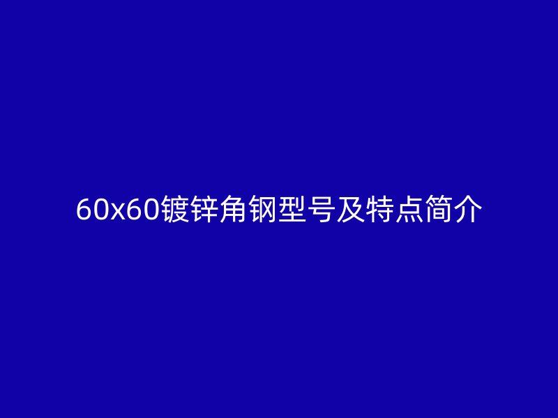 60x60鍍鋅角鋼型號及特點簡介
