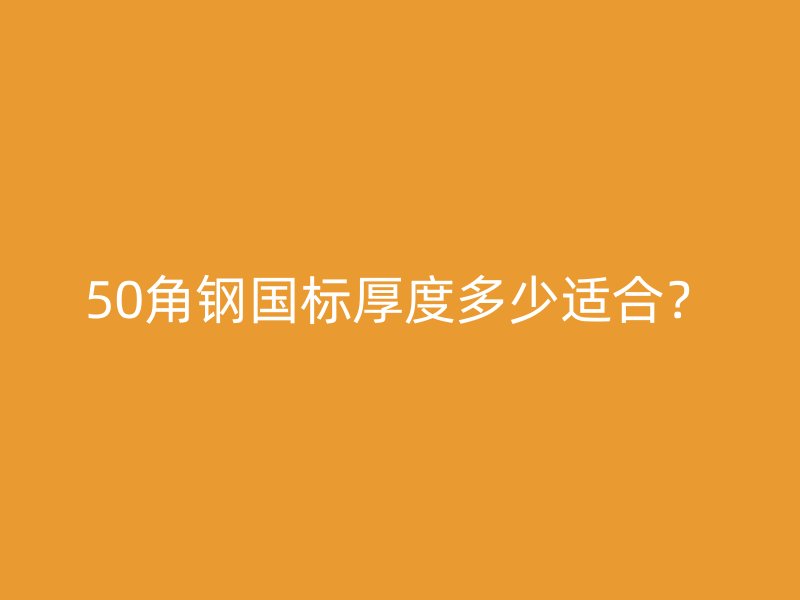 50角鋼國標厚度多少適合？