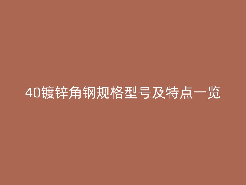 40鍍鋅角鋼規格型號及特點一覽