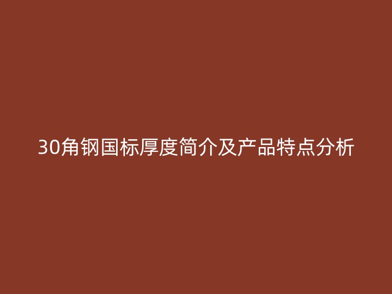 30角鋼國標厚度簡介及產品特點分析
