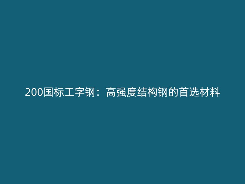200國標工字鋼：高強度結構鋼的首選材料