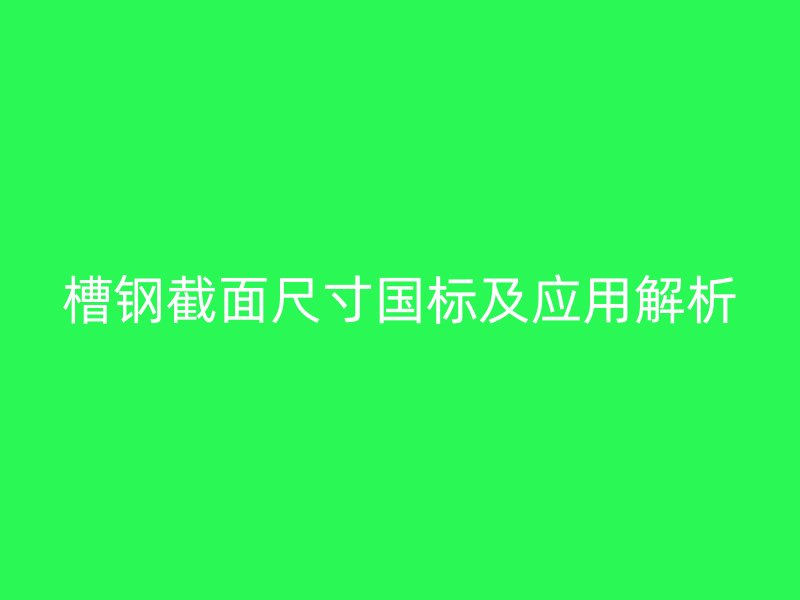 槽鋼截面尺寸國標及應用解析