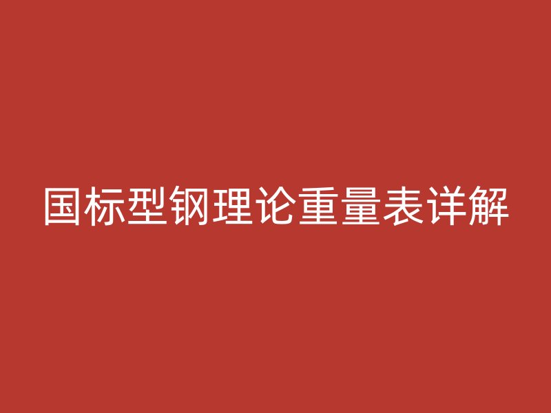 國標(biāo)型鋼理論重量表詳解