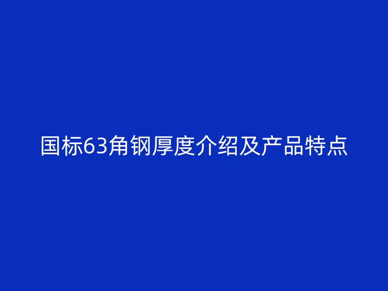 國(guó)標(biāo)63角鋼厚度介紹及產(chǎn)品特點(diǎn)