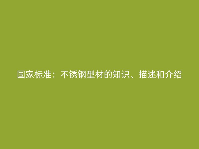 國家標準：不銹鋼型材的知識、描述和介紹