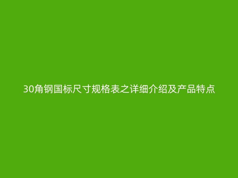 30角鋼國標尺寸規格表之詳細介紹及產品特點