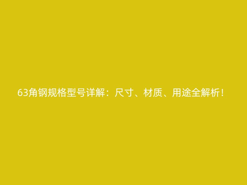 63角鋼規格型號詳解：尺寸、材質、用途全解析！