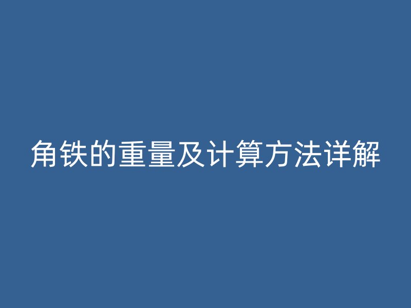 角鐵的重量及計算方法詳解