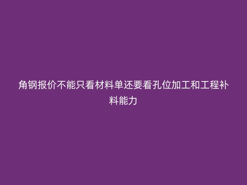 角鋼報價不能只看材料單還要看孔位加工和工程補料能力