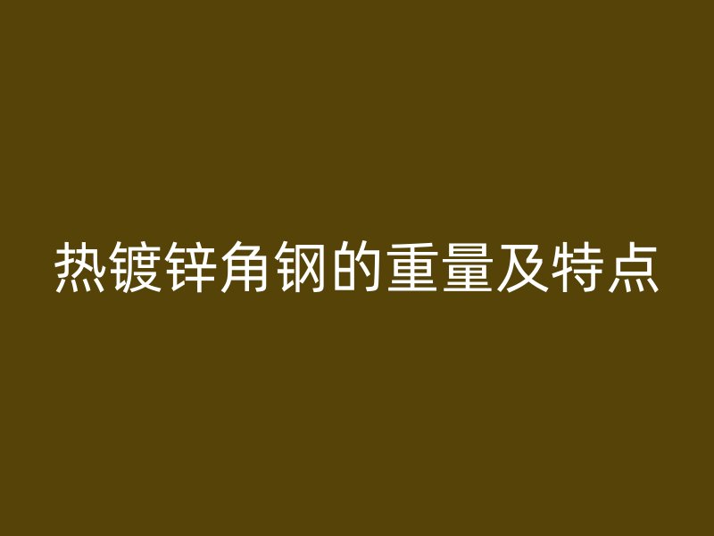 熱鍍鋅角鋼的重量及特點
