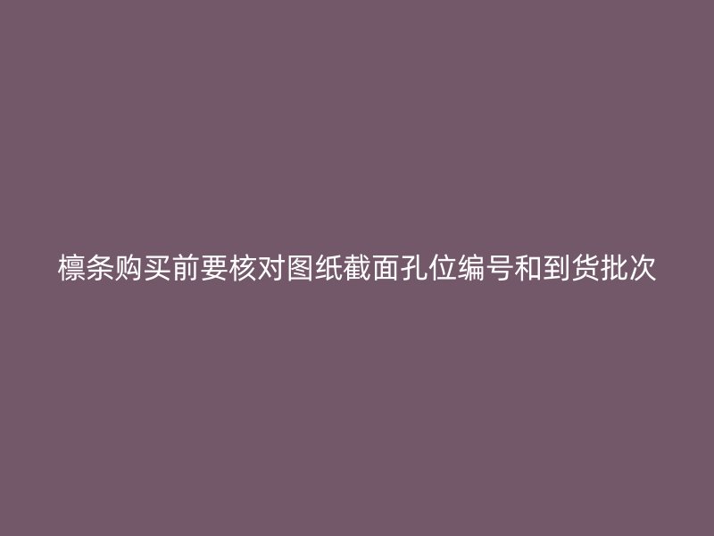 檁條購買前要核對圖紙截面孔位編號和到貨批次