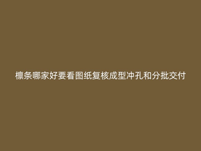 檁條哪家好要看圖紙復核成型沖孔和分批交付